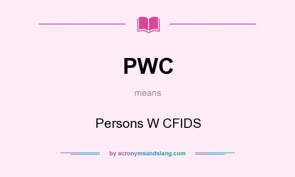 What does PWC mean? It stands for Persons W CFIDS