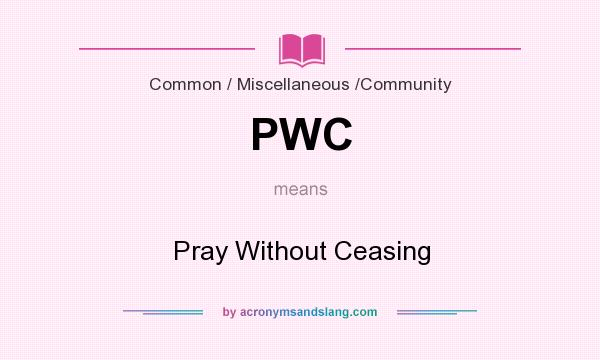 What does PWC mean? It stands for Pray Without Ceasing