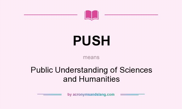 What does PUSH mean? It stands for Public Understanding of Sciences and Humanities