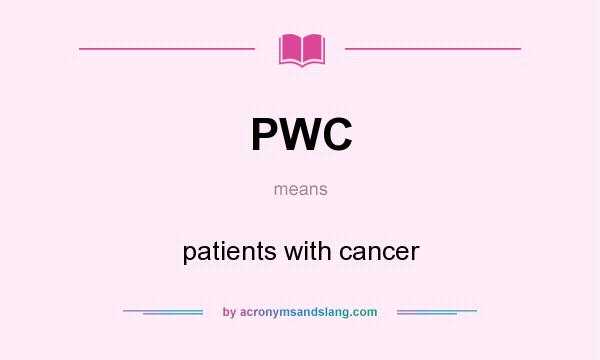 What does PWC mean? It stands for patients with cancer