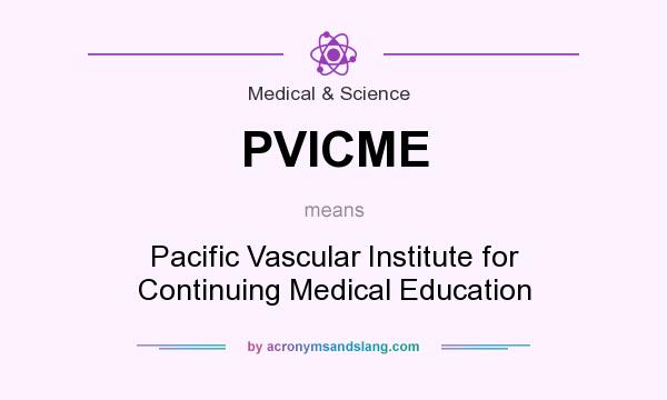 What does PVICME mean? It stands for Pacific Vascular Institute for Continuing Medical Education