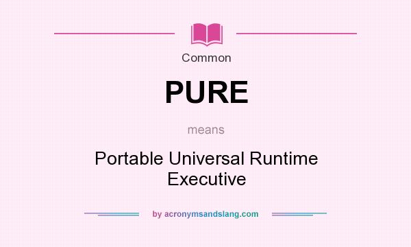 What does PURE mean? It stands for Portable Universal Runtime Executive