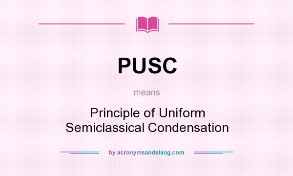 What does PUSC mean? It stands for Principle of Uniform Semiclassical Condensation