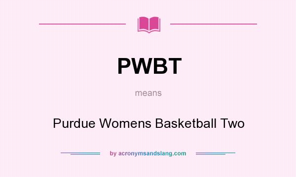 What does PWBT mean? It stands for Purdue Womens Basketball Two