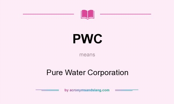 What does PWC mean? It stands for Pure Water Corporation