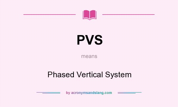 What does PVS mean? It stands for Phased Vertical System