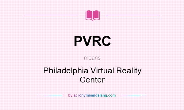What does PVRC mean? It stands for Philadelphia Virtual Reality Center
