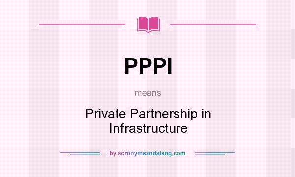 What does PPPI mean? It stands for Private Partnership in Infrastructure