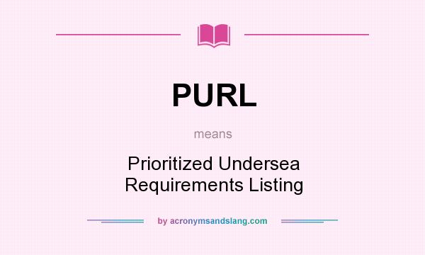 What does PURL mean? It stands for Prioritized Undersea Requirements Listing