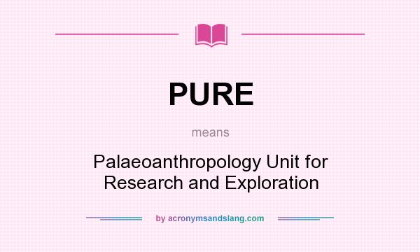What does PURE mean? It stands for Palaeoanthropology Unit for Research and Exploration