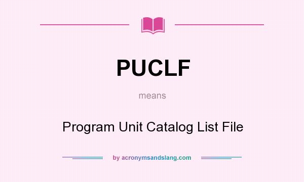 What does PUCLF mean? It stands for Program Unit Catalog List File