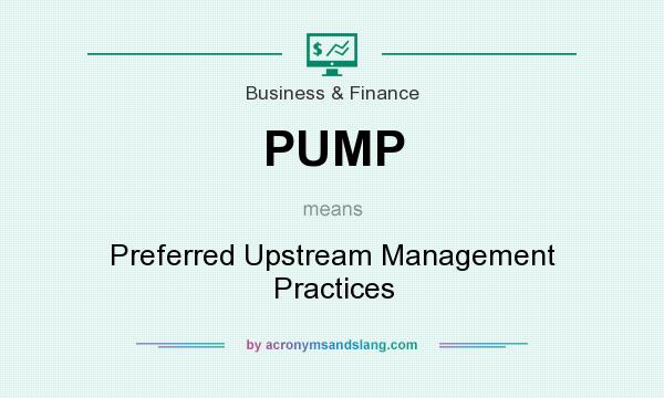 What does PUMP mean? It stands for Preferred Upstream Management Practices