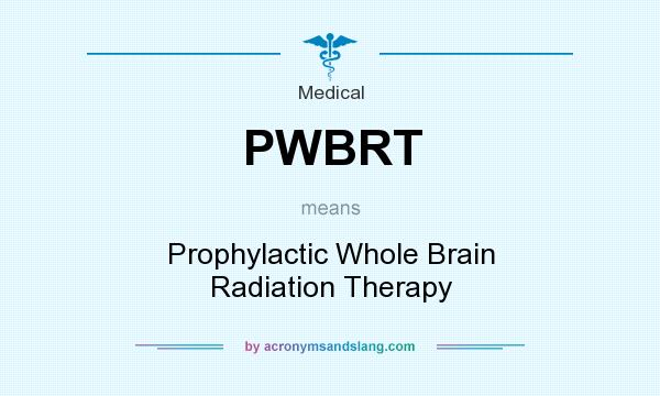 What does PWBRT mean? It stands for Prophylactic Whole Brain Radiation Therapy