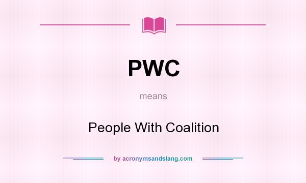 What does PWC mean? It stands for People With Coalition