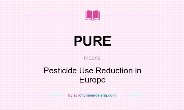 What does PURE mean? It stands for Pesticide Use Reduction in Europe