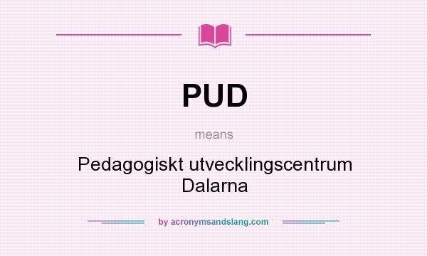 What does PUD mean? It stands for Pedagogiskt utvecklingscentrum Dalarna