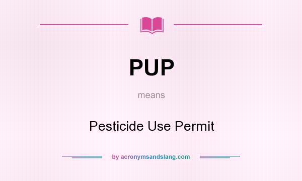What does PUP mean? It stands for Pesticide Use Permit