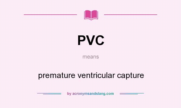 What does PVC mean? It stands for premature ventricular capture