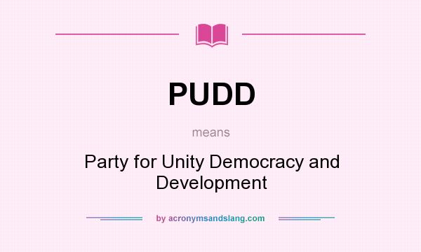 What does PUDD mean? It stands for Party for Unity Democracy and Development