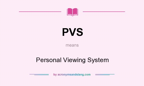 What does PVS mean? It stands for Personal Viewing System