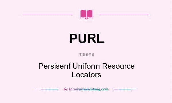 What does PURL mean? It stands for Persisent Uniform Resource Locators