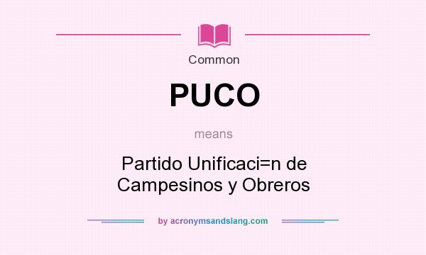What does PUCO mean? It stands for Partido Unificaci=n de Campesinos y Obreros