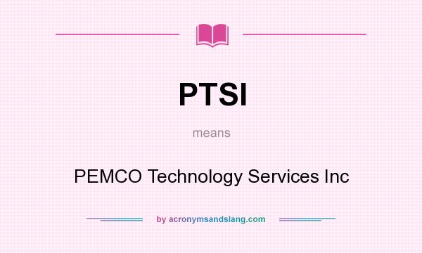 What does PTSI mean? It stands for PEMCO Technology Services Inc