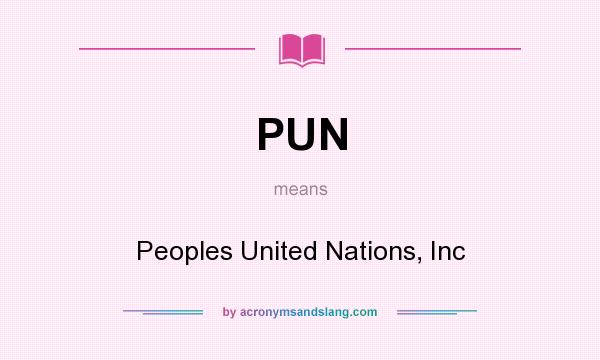 What does PUN mean? It stands for Peoples United Nations, Inc