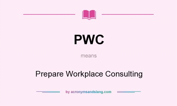 What does PWC mean? It stands for Prepare Workplace Consulting
