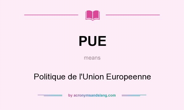 What does PUE mean? It stands for Politique de l`Union Europeenne