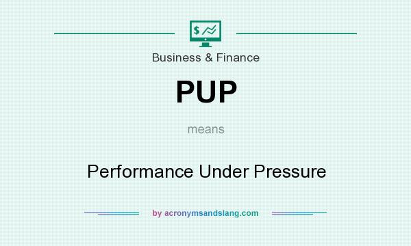 What does PUP mean? It stands for Performance Under Pressure