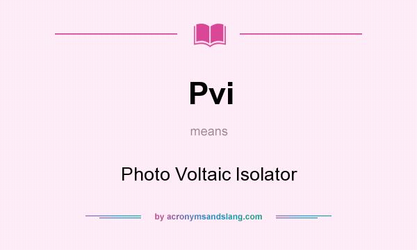 What does Pvi mean? It stands for Photo Voltaic Isolator