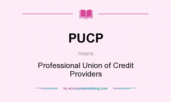 What does PUCP mean? It stands for Professional Union of Credit Providers