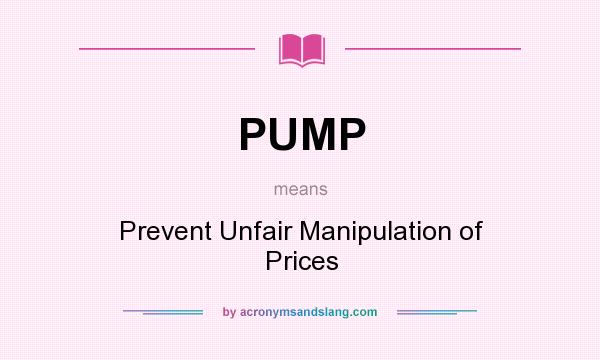 What does PUMP mean? It stands for Prevent Unfair Manipulation of Prices