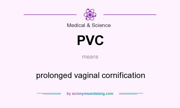 What does PVC mean? It stands for prolonged vaginal cornification