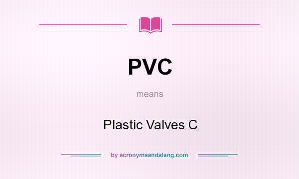 What does PVC mean? It stands for Plastic Valves C