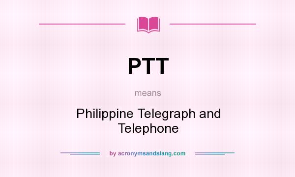 What does PTT mean? It stands for Philippine Telegraph and Telephone