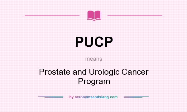 What does PUCP mean? It stands for Prostate and Urologic Cancer Program