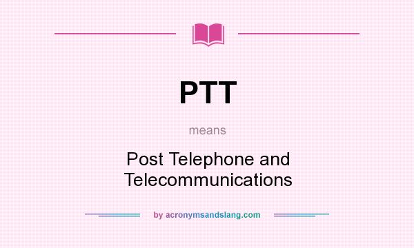 What does PTT mean? It stands for Post Telephone and Telecommunications