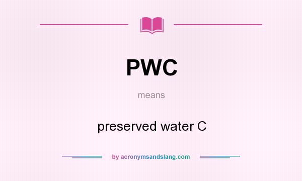 What does PWC mean? It stands for preserved water C