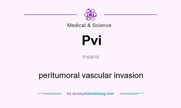 What does Pvi mean? It stands for peritumoral vascular invasion