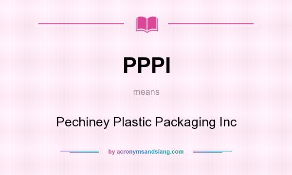 What does PPPI mean? It stands for Pechiney Plastic Packaging Inc