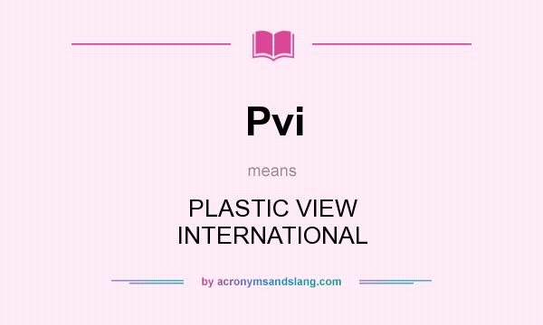 What does Pvi mean? It stands for PLASTIC VIEW INTERNATIONAL