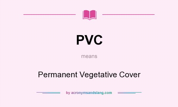 What does PVC mean? It stands for Permanent Vegetative Cover