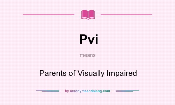 What does Pvi mean? It stands for Parents of Visually Impaired