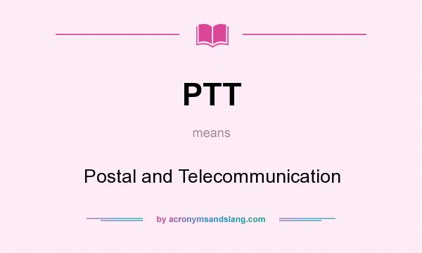 What does PTT mean? It stands for Postal and Telecommunication