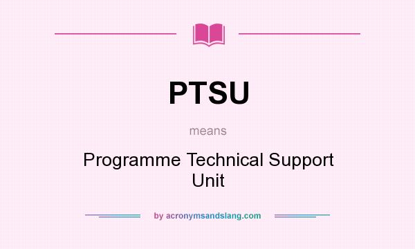What does PTSU mean? It stands for Programme Technical Support Unit