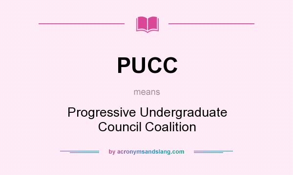 What does PUCC mean? It stands for Progressive Undergraduate Council Coalition