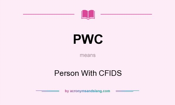 What does PWC mean? It stands for Person With CFIDS