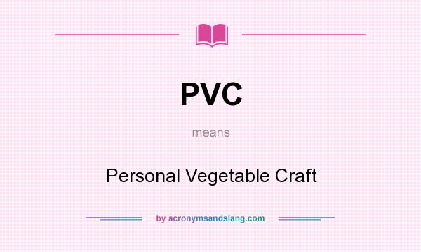 What does PVC mean? It stands for Personal Vegetable Craft